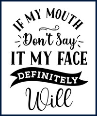 Wall Mural - Funny sarcastic sassy quote for vector t shirt, mug, card. Funny saying, funny text, phrase, humor print on white background. if my mouth don't say it my face definitely will