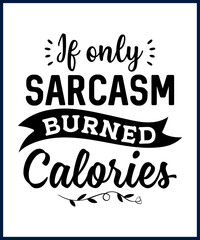 Wall Mural - Funny sarcastic sassy quote for vector t shirt, mug, card. Funny saying, funny text, phrase, humor print on white background. Hand drawn lettering design. if only sarcasm burned calories
