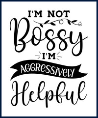 Wall Mural - Funny sarcastic sassy quote for vector t shirt, mug, card. Funny saying, funny text, phrase, humor print on white background. Hand drawn lettering design. I'm not bossy I'm aggressively helpful