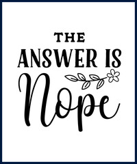 Wall Mural - Funny sarcastic sassy quote for vector t shirt, mug, card. Funny saying, funny text, phrase, humor print on white background. Hand drawn lettering design. The answer is nope 