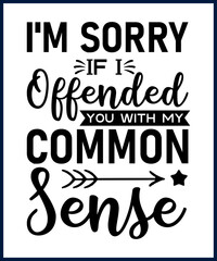 Funny sarcastic sassy quote for vector t shirt, mug, card. Funny saying, funny text, phrase, humor print on white background. Hand lettering design. I'm sorry if i offended you with my common sense 