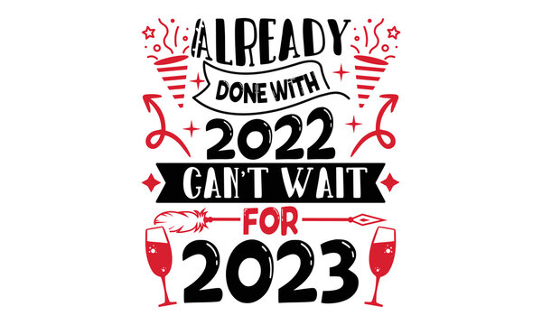 Already Done With 2022 Can’t Wait For 2023 - Happy New Year SVG Design, Handmade calligraphy vector illustration, Illustration for prints on t-shirt and bags, posters