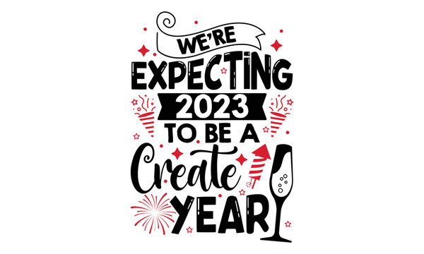 We’re Expecting 2023 To Be A Create Year - Happy New Year SVG Design, Handmade calligraphy vector illustration, Illustration for prints on t-shirt and bags, posters