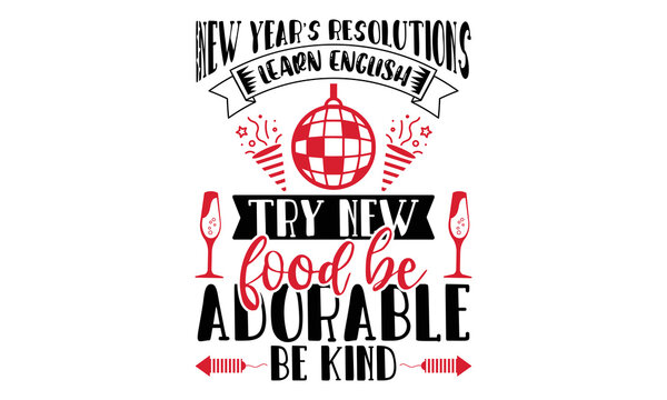 New Year’s Resolutions Learn English Try New Food Be Adorable Be Kind - Happy New Year SVG Design, Hand drawn lettering phrase isolated on white background, Calligraphy T-shirt design, EPS, SVG Files 
