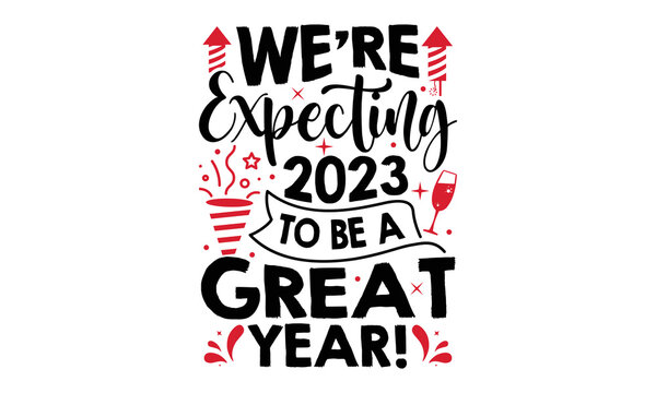 We’re Expecting 2023 To Be A Great Year! - Happy New Year SVG Design, Hand drawn lettering phrase isolated on white background, Calligraphy T-shirt design, EPS, SVG Files for Cutting, bag, cups, card