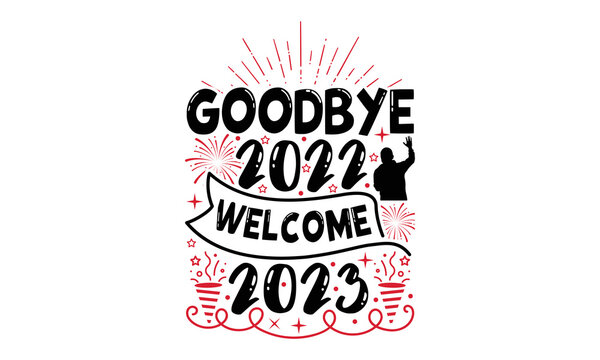 Goodbye 2022 Welcome 2023 - Happy New Year SVG Design, Hand drawn lettering phrase isolated on white background, Calligraphy T-shirt design, EPS, SVG Files for Cutting, bag, cups, card