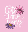 Cute little thing slogan text, beautiful flower cartoon drawings on pink. Vector illustration design for fashion graphics, t-shirt prints, cards, templates.