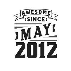 Awesome Since May 2012. Born in May 2012 Retro Vintage Birthday