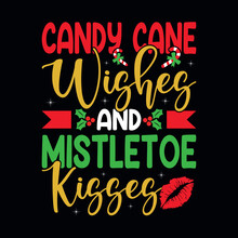 Candy Cane Wishes And The Mistletoe Kisses - Christmas Quotes Typographic Design Vector