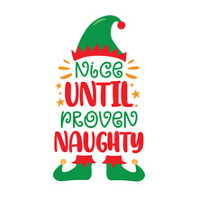 Nice Until Proven Naughty - Funny Slogan With Elf Hat And Shoes. Good For T Shirt Print, Poster, Card, Label, And Other Decoration.