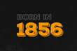 Born in 1856 Birthday quote design for those born in the year 1856