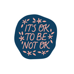 Wall Mural - It's ok to be not ok - mental health vector sticker. Positive saying illustration. Self care hand drawn lettering quote. Motivational phrase for planner, badgе, t shirt print, stamp, card.