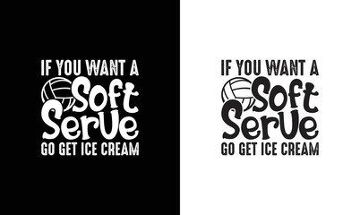 Wall Mural -  If You Want A Soft Serve Go Get Ice Cream Volleyball Quote T shirt design, typography