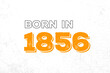 Born in 1856. Proud 1856 birthday gift tshirt design