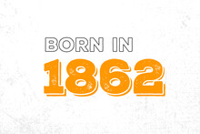 Born In 1862. Proud 1862 Birthday Gift Tshirt Design
