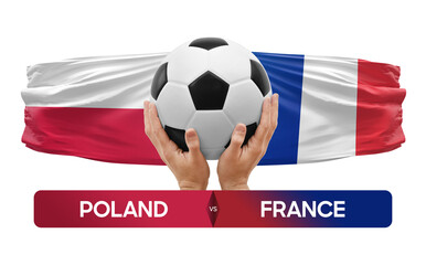 Poland vs France national teams soccer football match competition concept.