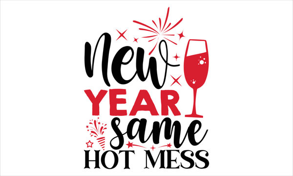 New Year Same Hot Mess  - Happy New Year  T shirt Design, Hand lettering illustration for your design, Modern calligraphy, Svg Files for Cricut, Poster, EPS