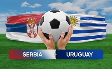 Serbia vs Uruguay national teams soccer football match competition concept.