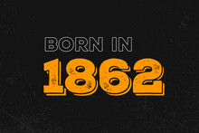 Born In 1862 Birthday Quote Design For Those Born In The Year 1862
