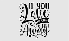 If You Love Me Stay 6 Feet Away- Valentine Day T-shirt Design, Handwritten Design Phrase, Calligraphic Characters, Hand Drawn And Vintage Vector Illustrations, Svg, EPS