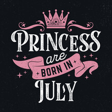 Princess Are Born In July - Fresh Birthday Design. Good For Poster, Wallpaper, T-Shirt, Gift.