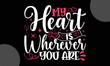 My Heart Is Wherever You Are, Valentines Day T shirt and typography Design, Svg Files for Cricut,  Illustration for prints on bags, posters,  Vector EPS Editable Files, Instant Download