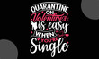 Quarantine On Valentine’s Is Easy When You’re Single, Valentine typography svg design,  Hand drawn vintage illustration with hand-lettering and decoration elements, Sports t-shirt design, For stickers