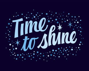 Wall Mural - Time to shine, modern script lettering illustration. Vector typography design with stars, glitter, and sparkles. Cute inspiration calligraphy art