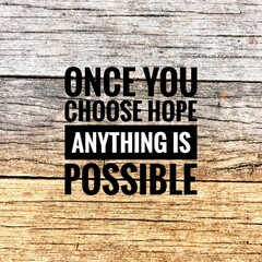 Once you choose hope anything is possible. Motivational and inspirational quote.