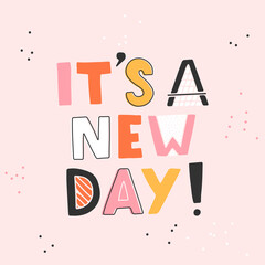 Hand drawn lettering card. The inscription: today is a new day. Perfect abstract design for greeting cards, posters, T-shirts, banners, print invitations.