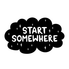 Wall Mural - Hand drawn lettering card. The inscription: start somewhere. Perfect abstract design for greeting cards, posters, T-shirts, banners, print invitations.