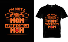 Mom Typography Vactor T Shirt Design.i’m Not A Regular Mom I’m A Cool Mom.Grunge Background. Typography, T-shirt Graphics, Poster, Banner, Flyer, Print And Postcard,svg Design.