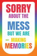 Sorry About the Mess but we are making memories Poster, Rainbow Colors, Gay Month, Pride, LGBTQ