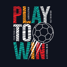 Football Sport, Play To Win, Typography Graphic Design For T-shirt Prints, Vector Illustration