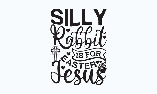 Silly rabbit easter is for Jesus - President's day Stickers quotes t-shirt designs, Handmade calligraphy vector illustrations, mugs, posters, templates, etc. 

