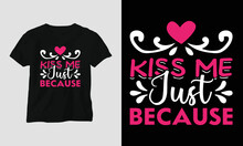 Kiss Me Just Because - Valentine's Day Typography T-shirt Design With Heart, Arrow, Kiss, And Motivational Quotes