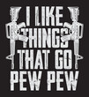 I like things that go pew pew. Gun rights t-shirt design vector.