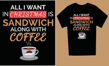 All I Want In Christmas Is Sandwich Along With Coffee Funny Christmas Tee Shirt Design.
