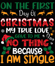 On The First Day Of Christmas My True Love Gave To Me No Thing Because I Am Single , Christmas Shirt Print Template Typography Design For Vector File.