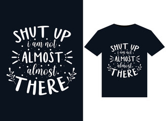 Wall Mural - Shut Up I Am Not Almost There illustrations for print-ready T-Shirts design