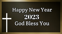 2023 Happy New Year And God Bless You Text With Black Color Background With Jesus Cross Symbol On Colorful Border Line