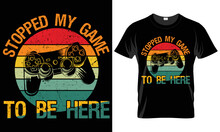 Stopped My Game To Be Here T-shirt Design