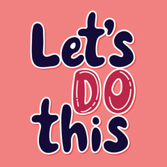 Wall Mural - Let's do this. Motivational or inspirational phrase, slogan or quote with modern font. Vector lettering for invitation and greeting card, t-shirt, prints and posters