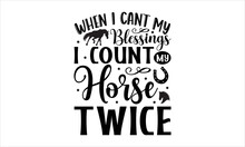 When I Cant My  Blessings I Count My Horse Twice- Horses T-shirt Design, Hand Drawn Lettering For Lovely White Cards, Invitations, Good For Mug, Scrap Booking, Greeting Card, Svg EPS 10.