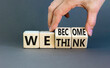 © Dzmitry - We become or think symbol. Concept word We think We become on wooden cubes. Beautiful grey table grey background. Businessman hand. Business we become or think concept. Copy space.