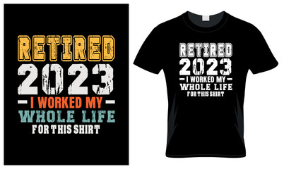 Retired 2023 i worked my whole life for this t-shirt