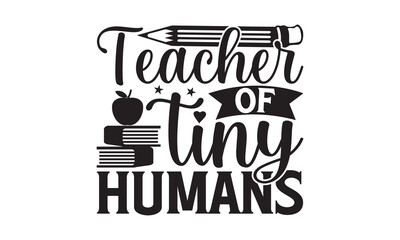 Teacher of tiny humans - Teacher T-shirt Design, Hand drawn vintage illustration with hand-lettering and decoration elements, SVG for Cutting Machine, Silhouette Cameo, Cricut.