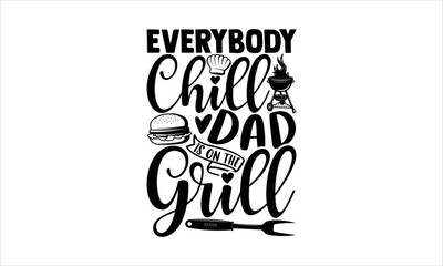 Everybody chill dad is on the grill - Barbecue T-shirt Design, Hand drawn vintage illustration with hand-lettering and decoration elements, SVG for Cutting Machine, Silhouette Cameo, Cricut. 