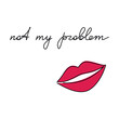 Fashion vector illustration. Not my problem phrase with red hand drawn woman lips icon silhouette. One line continuous quote slogan handwritten lettering. Calligraphic text design, print, poster.