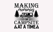 Making Memories One Campsite At A Time - Camping T-Shirts Design, Handmade Calligraphy Vector Illustration Print On T-Shirts Bags, Banner And Cards, SVG For Cutting Machine, Silhouette Cameo, Circuit.
